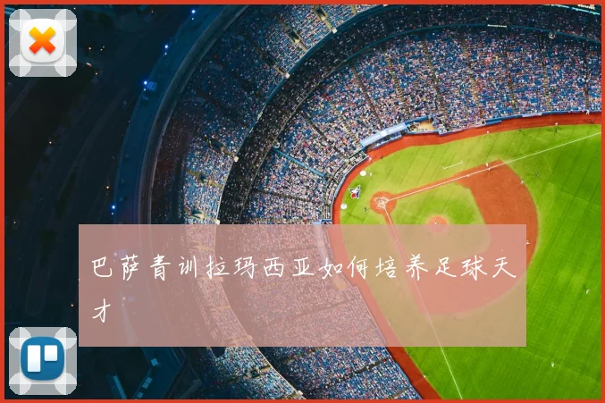 巴萨青训拉玛西亚如何培养足球天才
