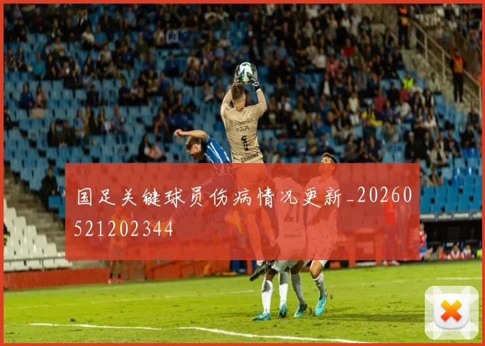 国足关键球员伤病情况更新_20260521202344