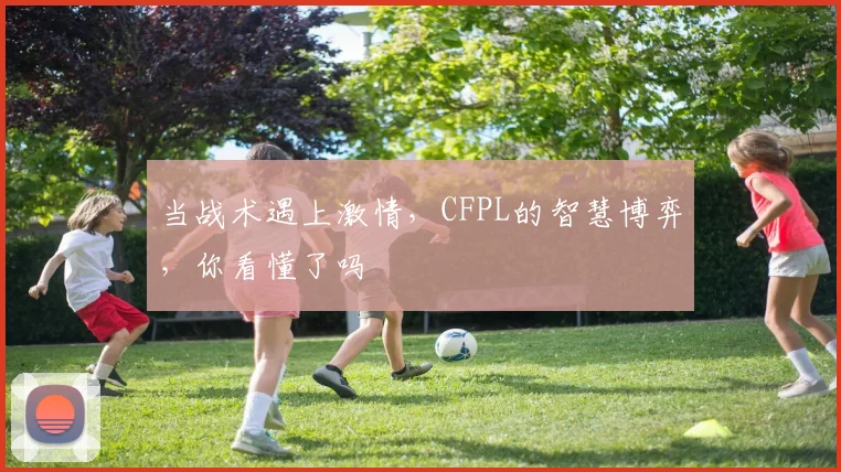 当战术遇上激情，CFPL的智慧博弈，你看懂了吗