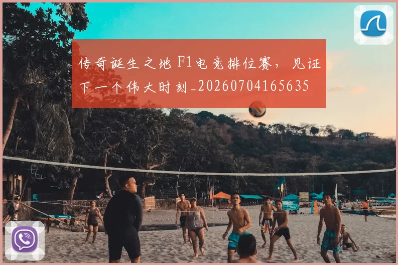 传奇诞生之地 F1电竞排位赛，见证下一个伟大时刻_20260704165635