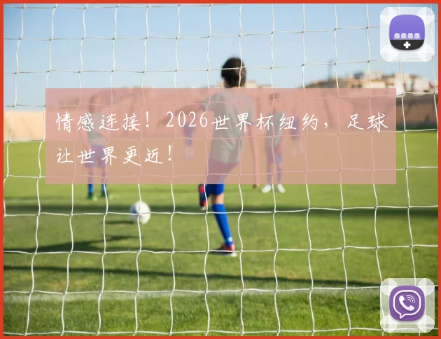 情感连接！2026世界杯纽约，足球让世界更近！
